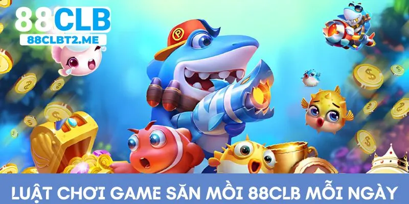 Luật chơi game săn mồi 88CLB mỗi ngày