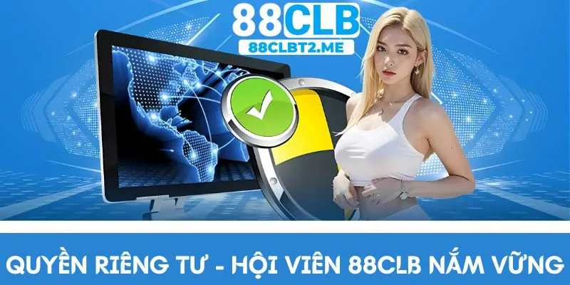 Quyền riêng tư hội viên 88CLB cần nắm vững 