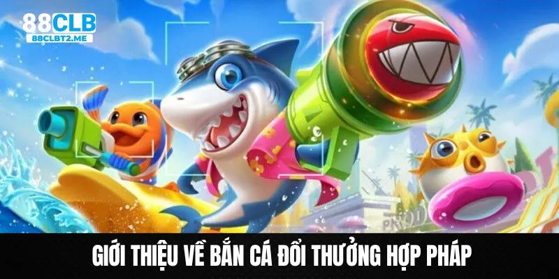 Giới thiệu chi tiết về sảnh bắn cá đổi thưởng hợp pháp