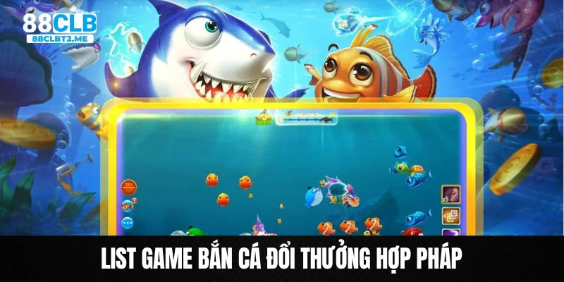 Danh sách game bắn cá đổi thưởng hợp pháp trên nhà cái 88clb