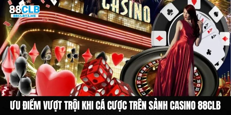 Những ưu điểm vượt trội khi tham gia casino trên nhà cái 88clb