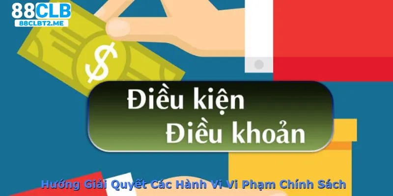 Hướng Giải Quyết Các Hành Vi Vi Phạm Chính Sách 