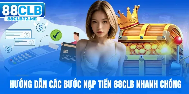 Quy trình từng bước thực hiện nạp tiền 88CLB chi tiết