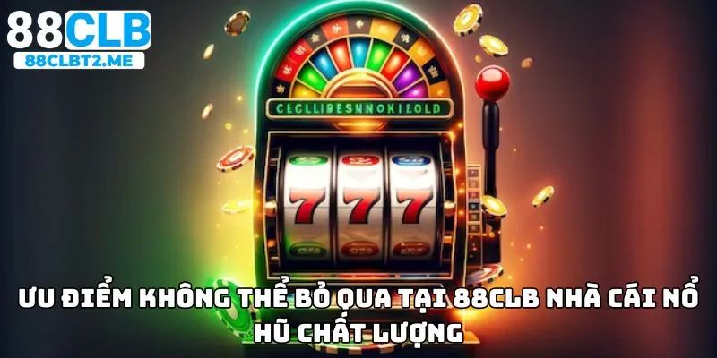 Ưu điểm không thể bỏ qua tại 88CLB Nhà cái nổ hũ chất lượng